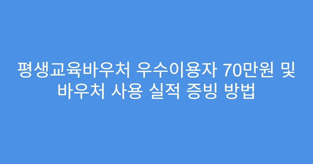 평생교육바우처 우수이용자 70만원 및 바우처 사용 실적 증빙 방법