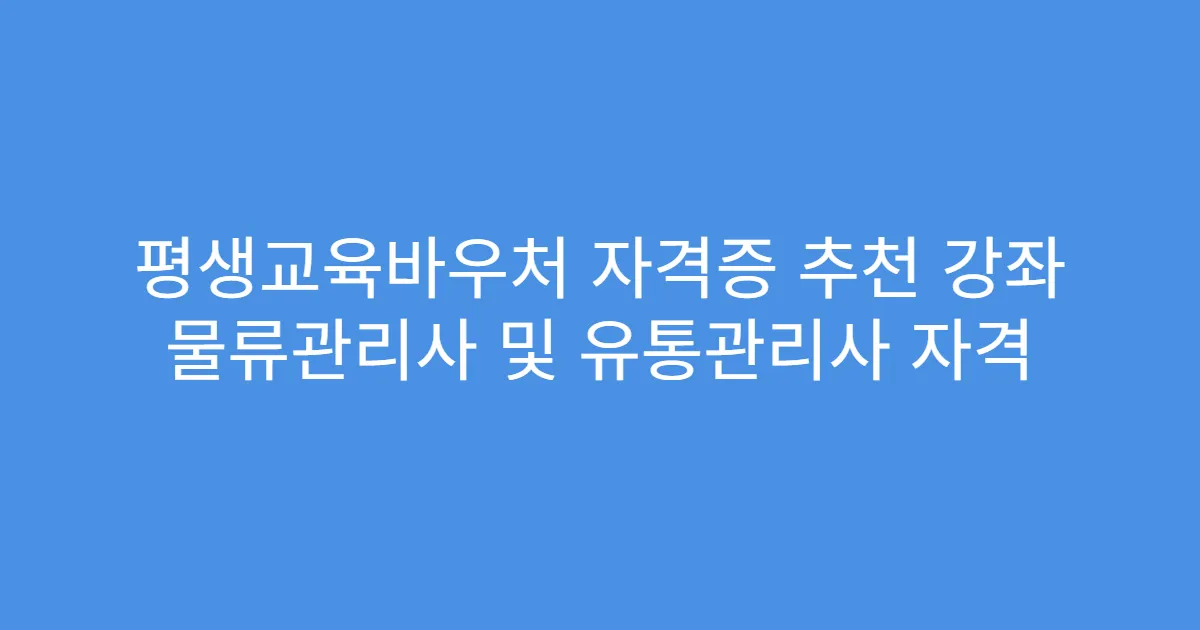 평생교육바우처 자격증 추천 강좌 물류관리사 및 유통관리사 자격