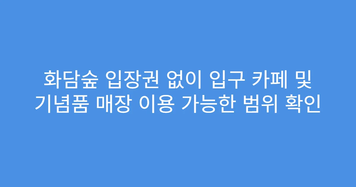 화담숲 입장권 없이 입구 카페 및 기념품 매장 이용 가능한 범위 확인