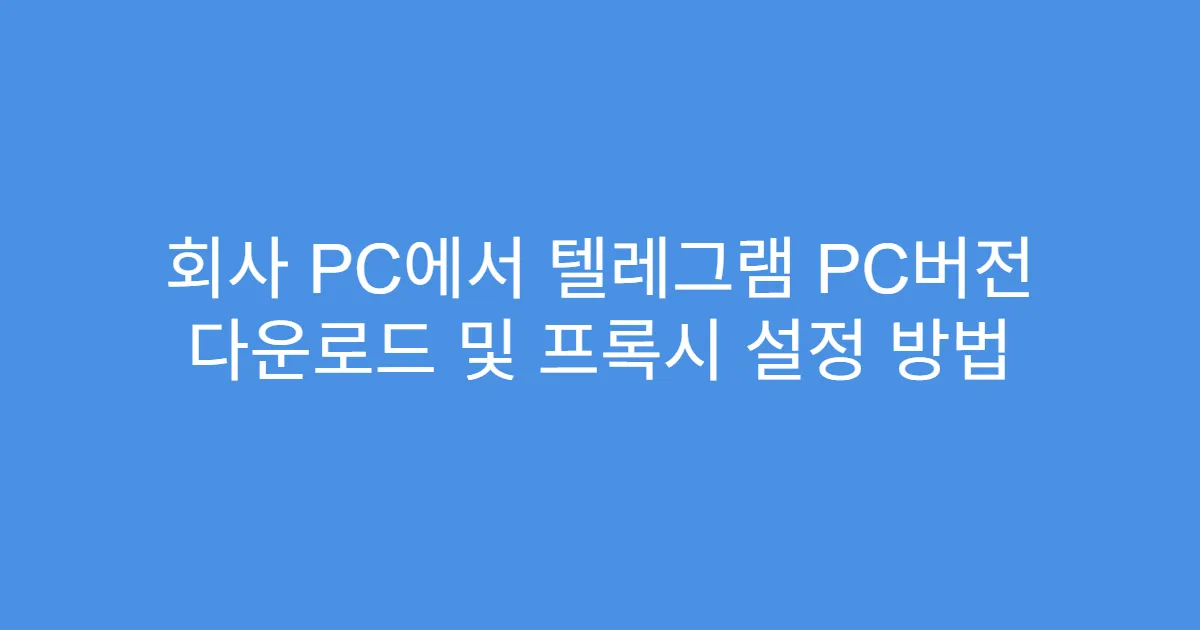 회사 PC에서 텔레그램 PC버전 다운로드 및 프록시 설정 방법