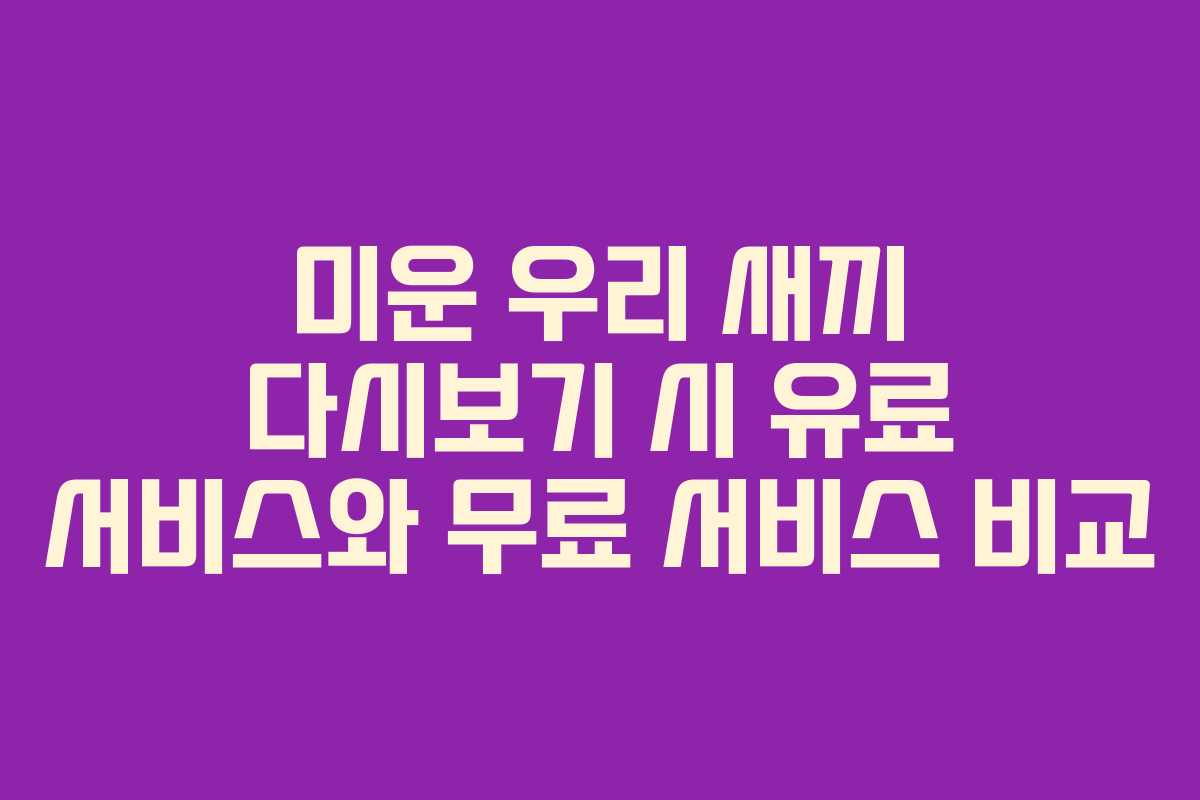 미운 우리 새끼 다시보기 시 유료 서비스와 무료 서비스 비교