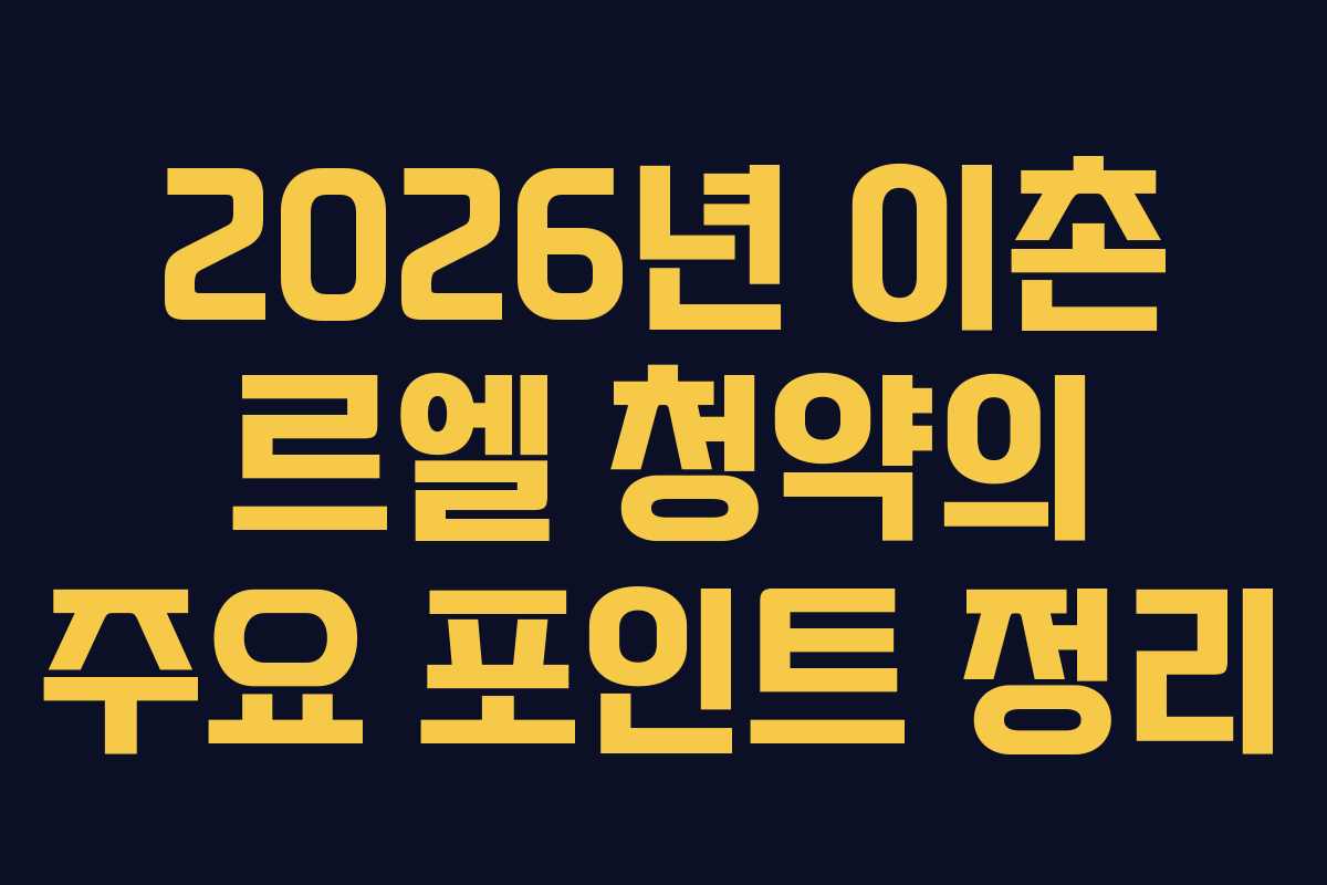 2026년 이촌 르엘 청약의 주요 포인트 정리