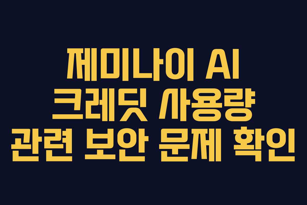 제미나이 AI 크레딧 사용량 관련 보안 문제 확인
