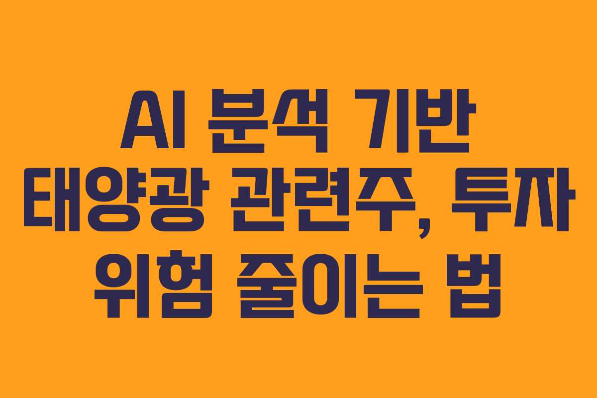 AI 분석 기반 태양광 관련주, 투자 위험 줄이는 법