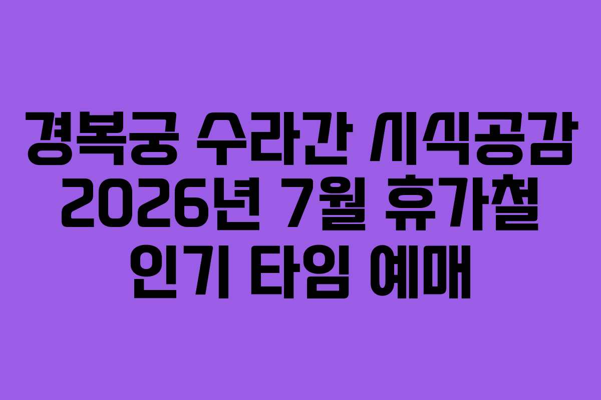 경복궁 수라간 시식공감 2026년 7월 휴가철 인기 타임 예매