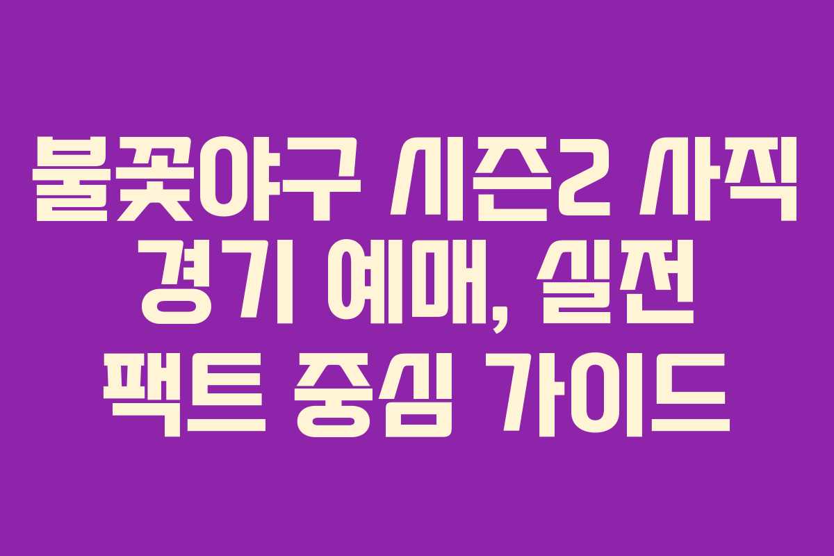 불꽃야구 시즌2 사직 경기 예매, 실전 팩트 중심 가이드