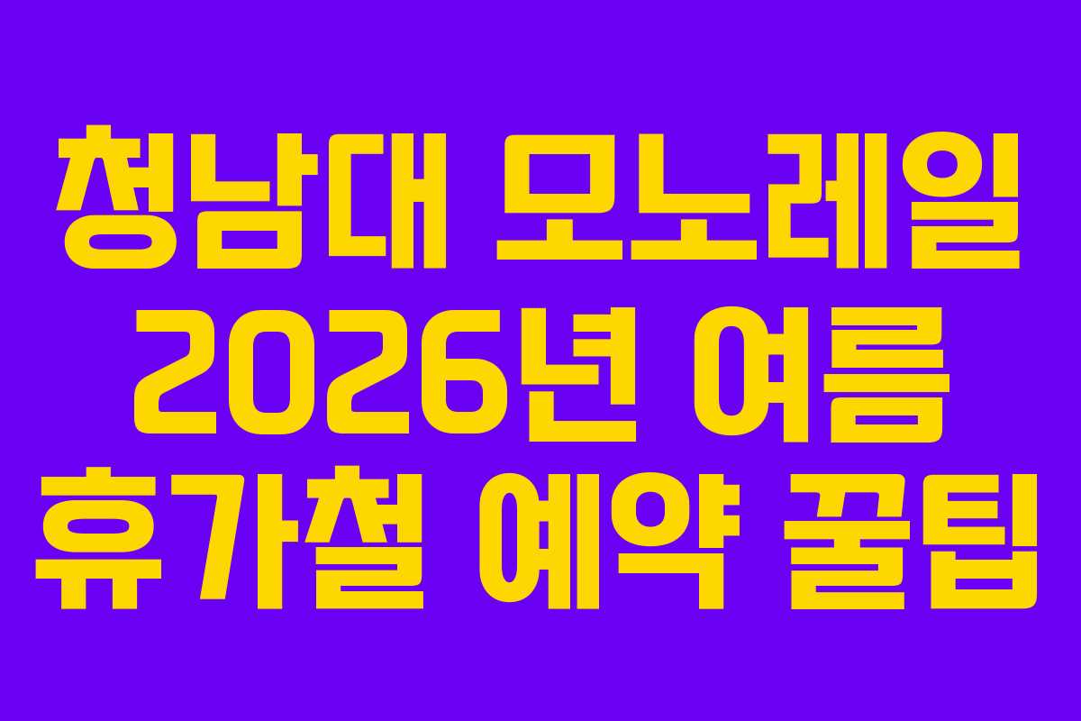 청남대 모노레일 2026년 여름 휴가철 예약 꿀팁