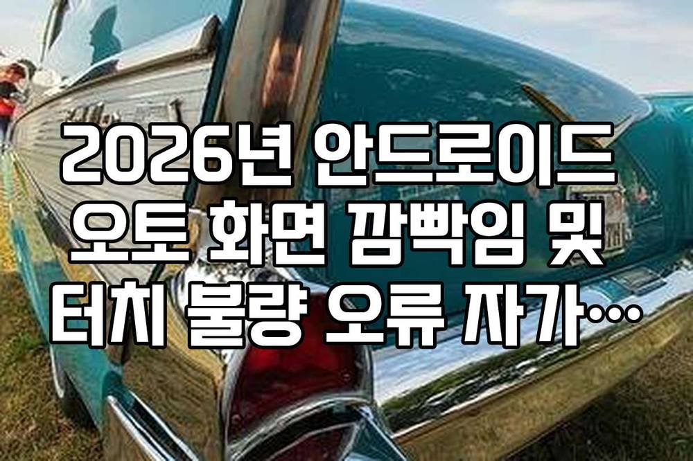 2026년 안드로이드 오토 화면 깜빡임 및 터치 불량 오류 자가 진단법