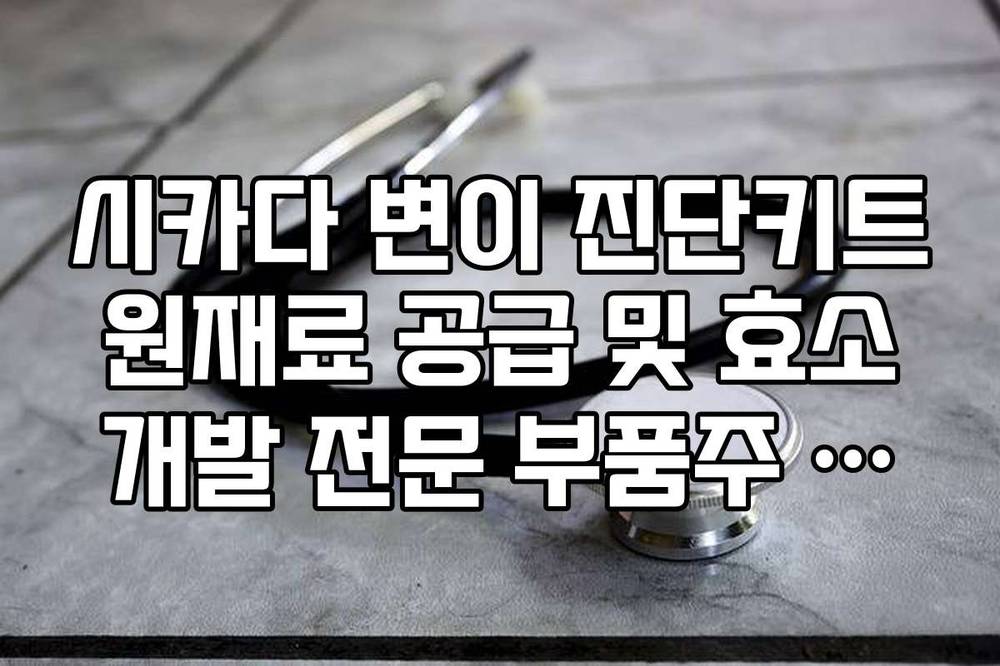 시카다 변이 진단키트 원재료 공급 및 효소 개발 전문 부품주 리스트