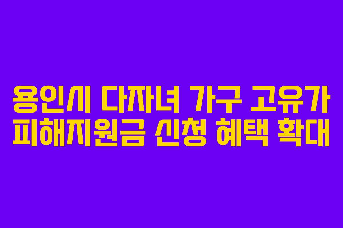 용인시 다자녀 가구 고유가 피해지원금 신청 혜택 확대