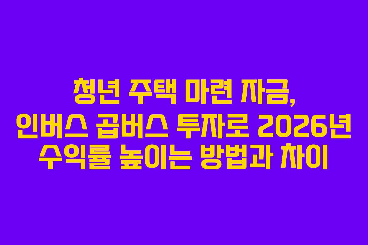 청년-주택-마련-자금,-인버스-곱버스-투자로-2026년-수익률-높이는-방법과-차이