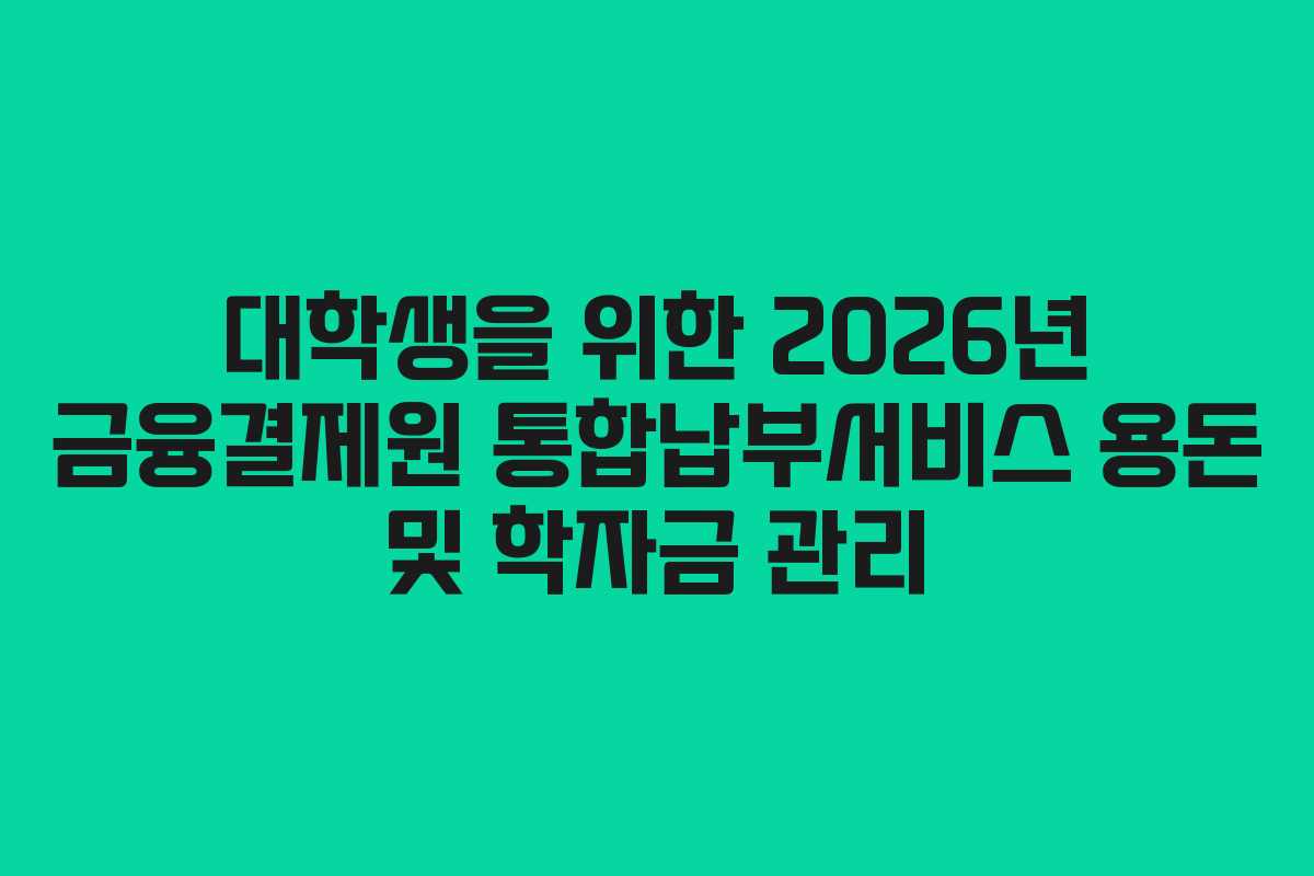대학생을-위한-2026년-금융결제원-통합납부서비스-용돈-및-학자금-관리